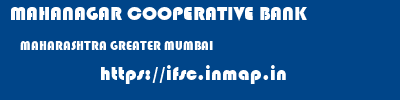 MAHANAGAR COOPERATIVE BANK  MAHARASHTRA GREATER MUMBAI    ifsc code